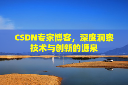CSDN专家博客,深度洞察技术与创新的源泉